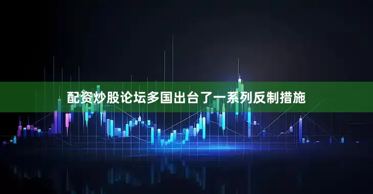 配资炒股论坛多国出台了一系列反制措施