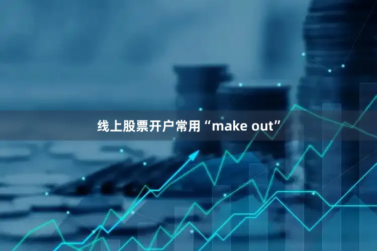 线上股票开户常用“make out”