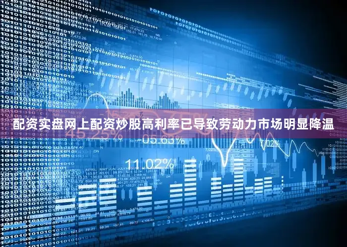 配资实盘网上配资炒股高利率已导致劳动力市场明显降温