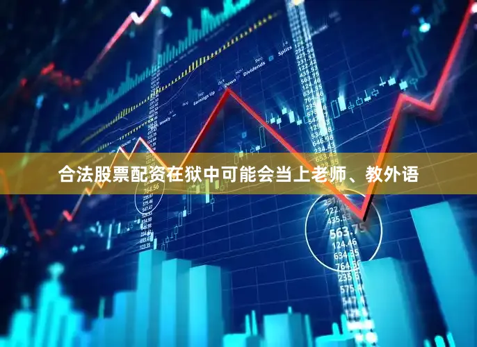 合法股票配资在狱中可能会当上老师、教外语